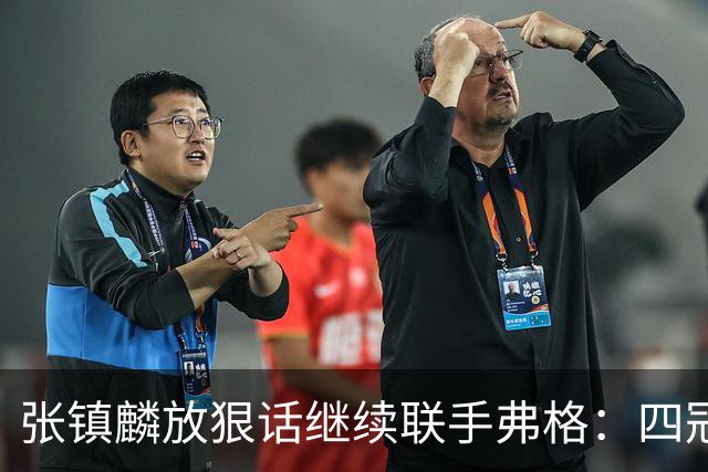 张镇麟放狠话继续联手弗格：四冠只是开始想要拿更多！两人关系不止是抱大腿