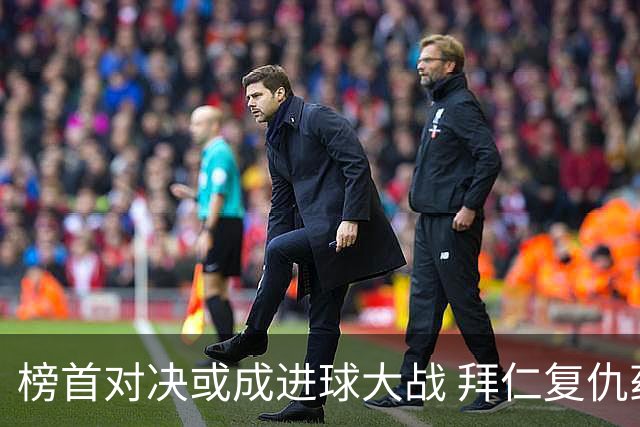 榜首对决或成进球大战 拜仁复仇药厂延续全胜